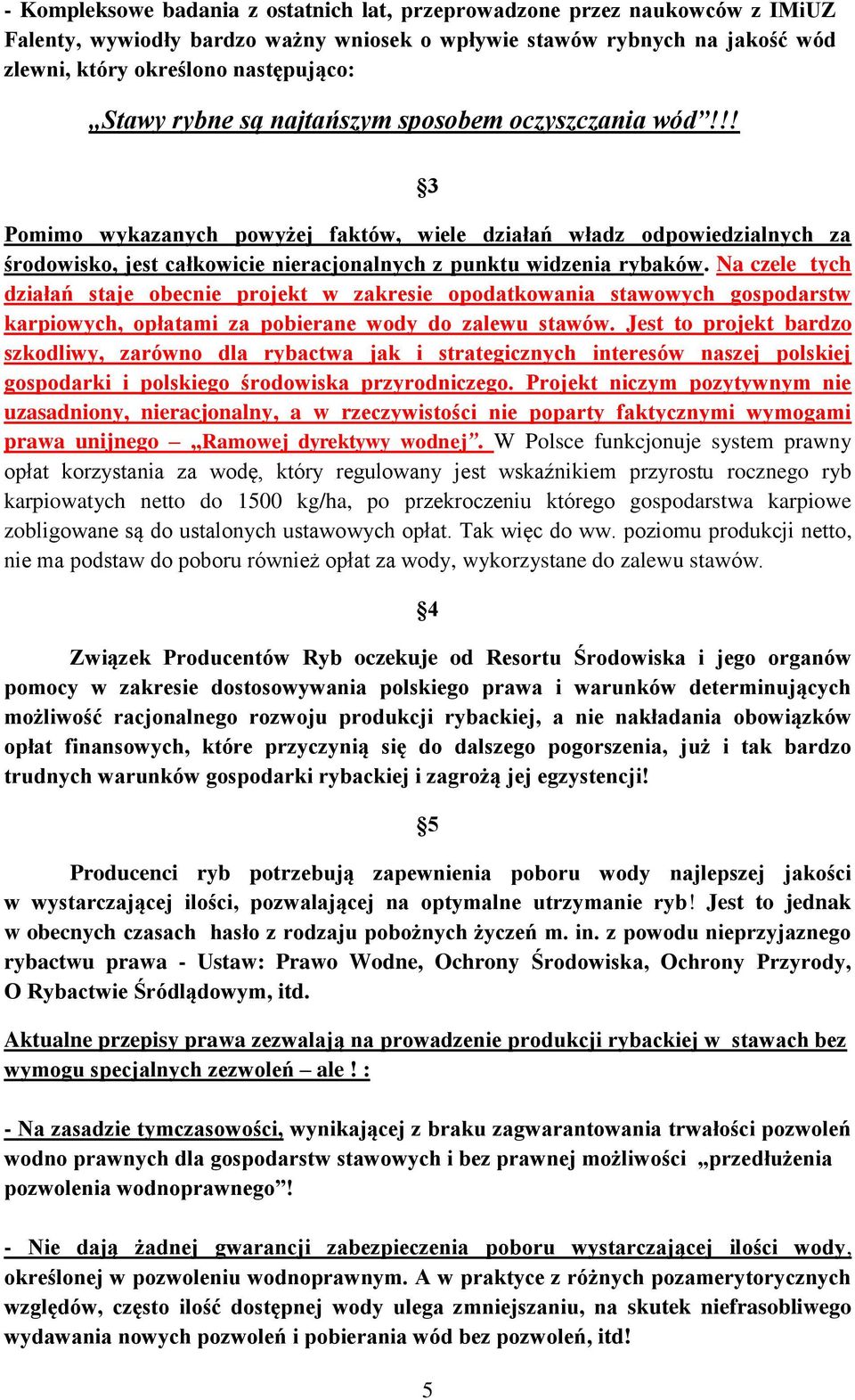 Na czele tych działań staje obecnie projekt w zakresie opodatkowania stawowych gospodarstw karpiowych, opłatami za pobierane wody do zalewu stawów.