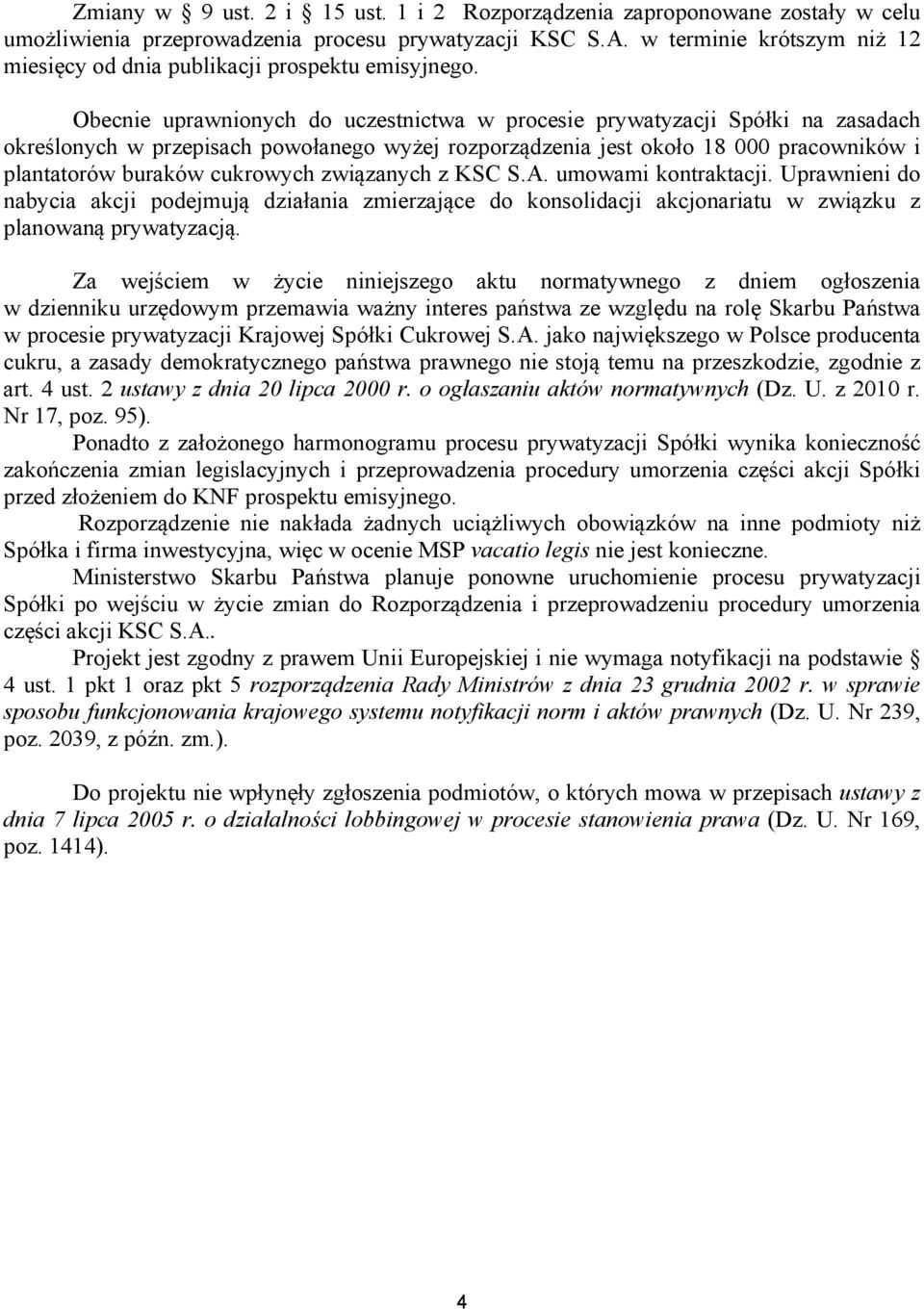 Obecnie uprawnionych do uczestnictwa w procesie prywatyzacji Spółki na zasadach określonych w przepisach powołanego wyżej rozporządzenia jest około 18 000 pracowników i plantatorów buraków cukrowych