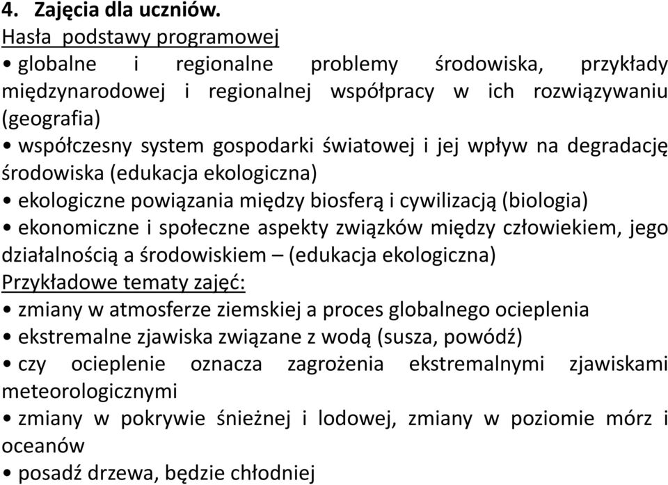 jej wpływ na degradację środowiska (edukacja ekologiczna) ekologiczne powiązania między biosferą i cywilizacją (biologia) ekonomiczne i społeczne aspekty związków między człowiekiem, jego