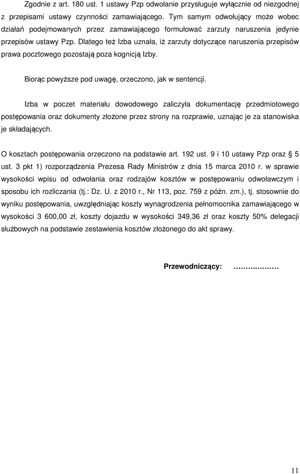 Dlatego też Izba uznała, iż zarzuty dotyczące naruszenia przepisów prawa pocztowego pozostają poza kognicją Izby. Biorąc powyższe pod uwagę, orzeczono, jak w sentencji.