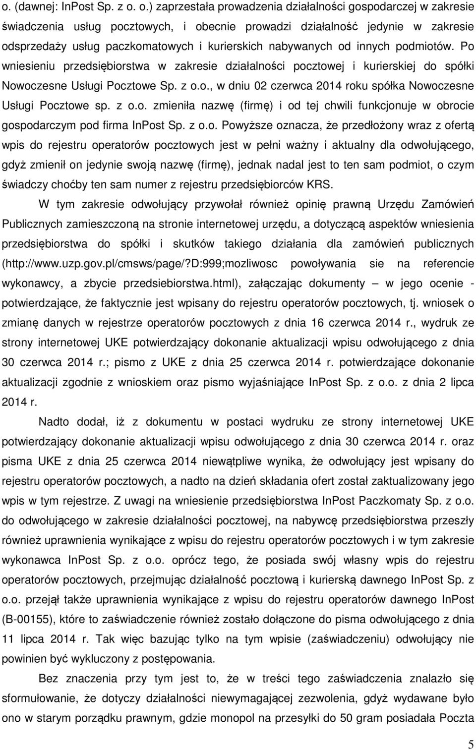 nabywanych od innych podmiotów. Po wniesieniu przedsiębiorstwa w zakresie działalności pocztowej i kurierskiej do spółki Nowoczesne Usługi Pocztowe Sp. z o.o., w dniu 02 czerwca 2014 roku spółka Nowoczesne Usługi Pocztowe sp.