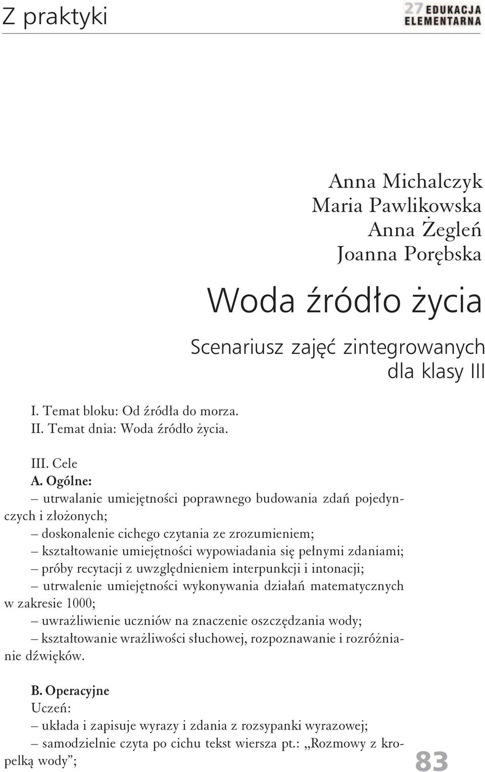 Ogólne: utrwalanie umiejętności poprawnego budowania zdań pojedynczych i złożonych; doskonalenie cichego czytania ze zrozumieniem; kształtowanie umiejętności wypowiadania się pełnymi zdaniami; próby