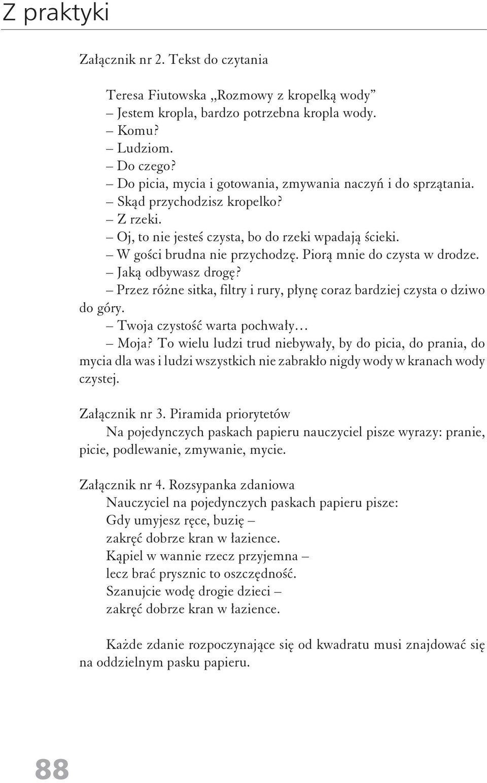 Piorą mnie do czysta w drodze. Jaką odbywasz drogę? Przez różne sitka, filtry i rury, płynę coraz bardziej czysta o dziwo do góry. Twoja czystość warta pochwały Moja?