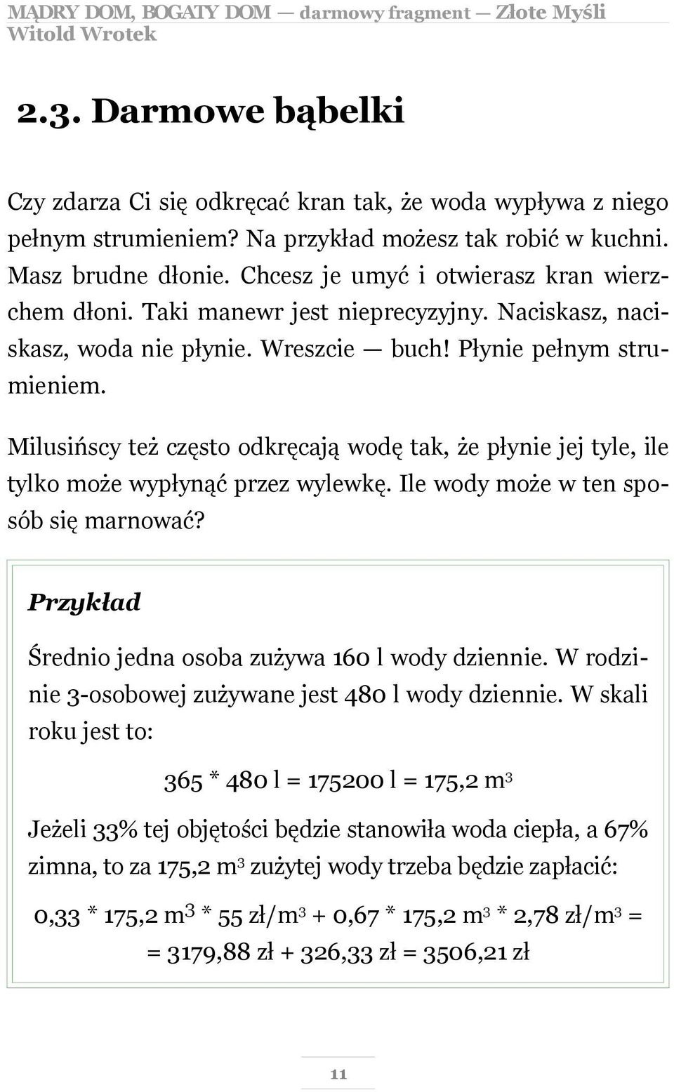 Milusińscy też często odkręcają wodę tak, że płynie jej tyle, ile tylko może wypłynąć przez wylewkę. Ile wody może w ten sposób się marnować? Przykład Średnio jedna osoba zużywa 160 l wody dziennie.