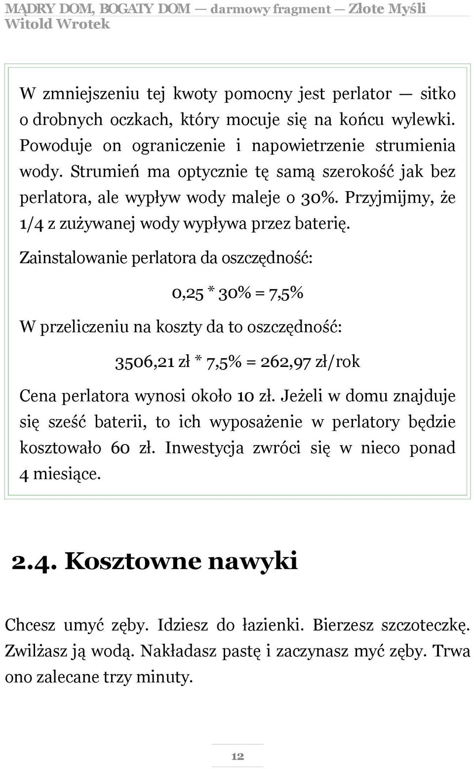 Zainstalowanie perlatora da oszczędność: 0,25 * 30% = 7,5% W przeliczeniu na koszty da to oszczędność: 3506,21 zł * 7,5% = 262,97 zł/rok Cena perlatora wynosi około 10 zł.