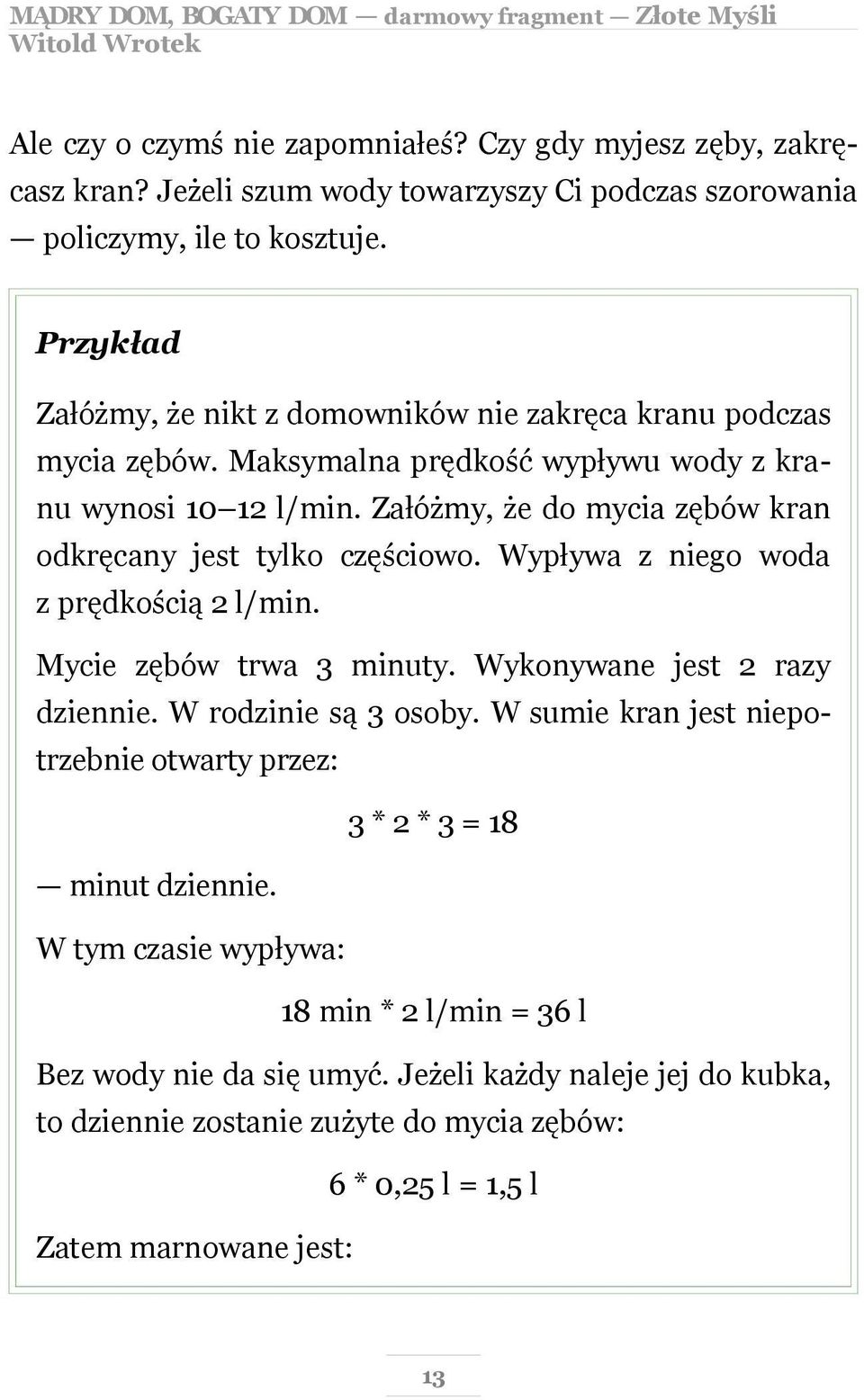 Załóżmy, że do mycia zębów kran odkręcany jest tylko częściowo. Wypływa z niego woda z prędkością 2 l/min. Mycie zębów trwa 3 minuty. Wykonywane jest 2 razy dziennie.