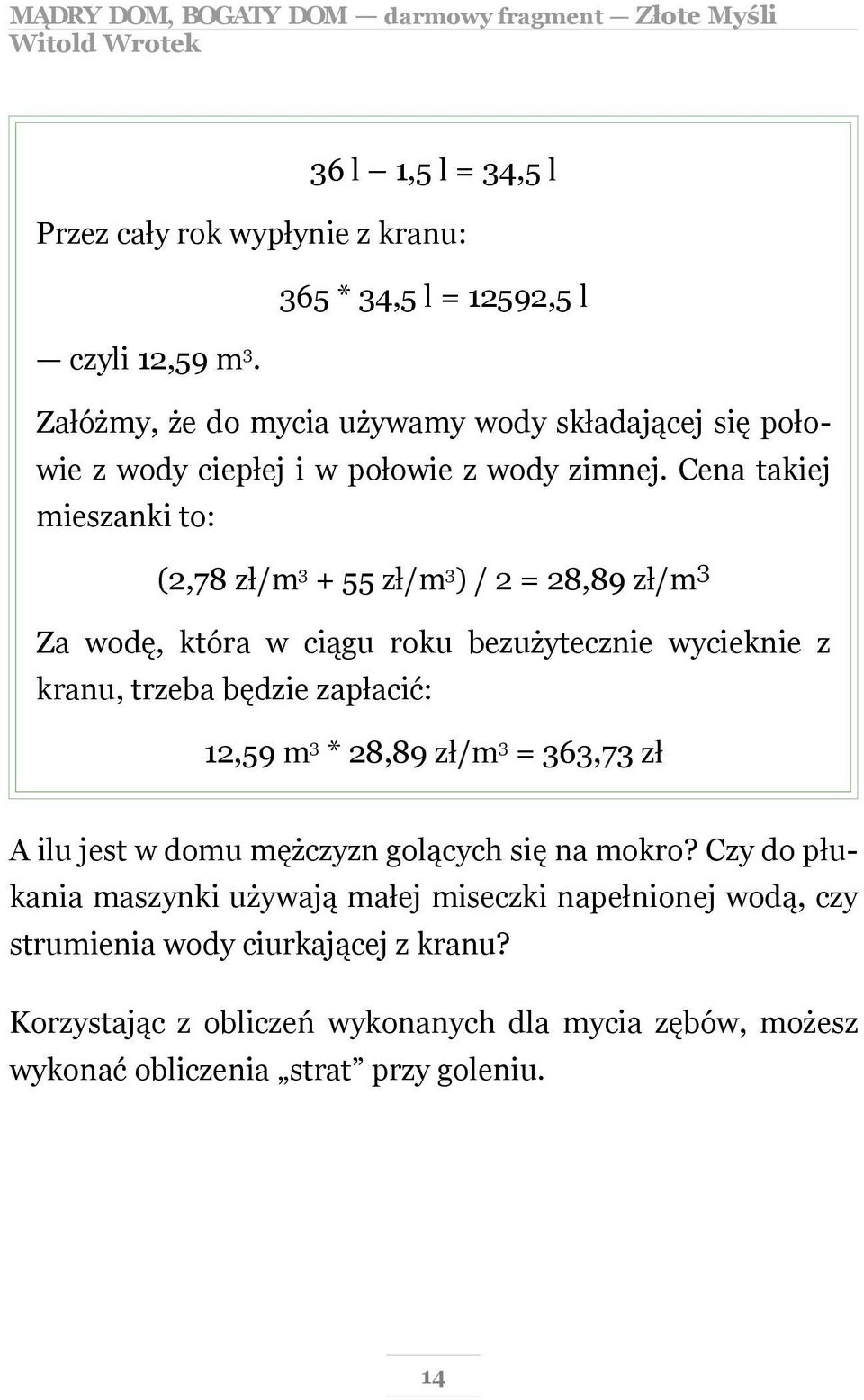 Cena takiej mieszanki to: (2,78 zł/m 3 + 55 zł/m 3 ) / 2 = 28,89 zł/m 3 Za wodę, która w ciągu roku bezużytecznie wycieknie z kranu, trzeba będzie zapłacić: