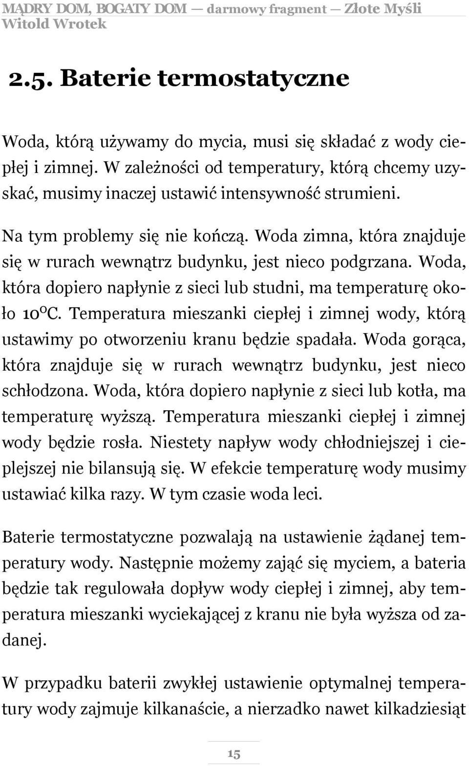 Temperatura mieszanki ciepłej i zimnej wody, którą ustawimy po otworzeniu kranu będzie spadała. Woda gorąca, która znajduje się w rurach wewnątrz budynku, jest nieco schłodzona.