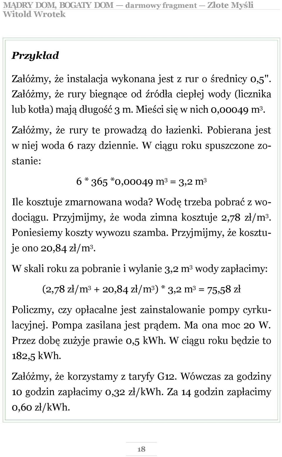 Wodę trzeba pobrać z wodociągu. Przyjmijmy, że woda zimna kosztuje 2,78 zł/m 3. Poniesiemy koszty wywozu szamba. Przyjmijmy, że kosztuje ono 20,84 zł/m 3.