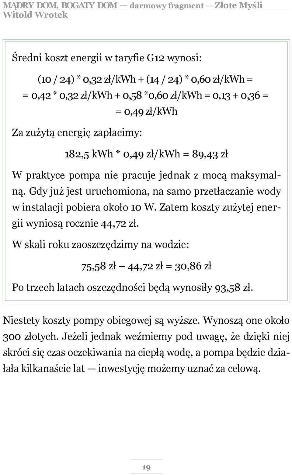 Zatem koszty zużytej energii wyniosą rocznie 44,72 zł. W skali roku zaoszczędzimy na wodzie: 75,58 zł 44,72 zł = 30,86 zł Po trzech latach oszczędności będą wynosiły 93,58 zł.