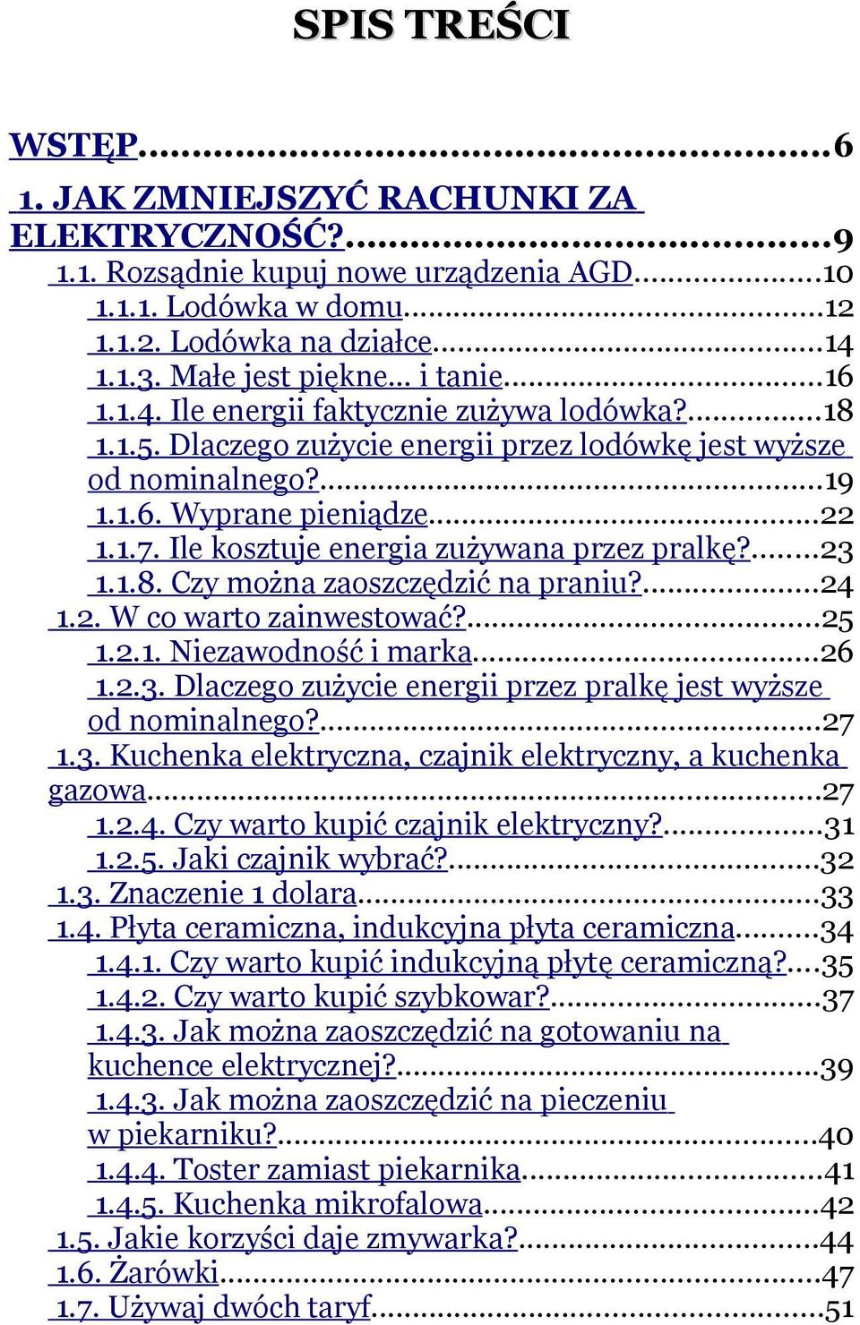 Ile kosztuje energia zużywana przez pralkę?...23 1.1.8. Czy można zaoszczędzić na praniu?...24 1.2. W co warto zainwestować?...25 1.2.1. Niezawodność i marka...26 1.2.3. Dlaczego zużycie energii przez pralkę jest wyższe od nominalnego?