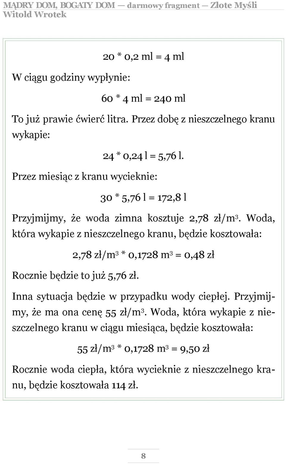 Woda, która wykapie z nieszczelnego kranu, będzie kosztowała: 2,78 zł/m 3 * 0,1728 m 3 = 0,48 zł Rocznie będzie to już 5,76 zł.