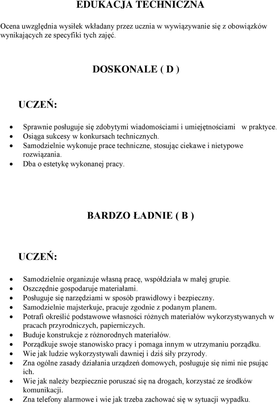 Samodzielnie wykonuje prace techniczne, stosując ciekawe i nietypowe rozwiązania. Dba o estetykę wykonanej pracy. BARDZO ŁADNIE ( B ) Samodzielnie organizuje własną pracę, współdziała w małej grupie.