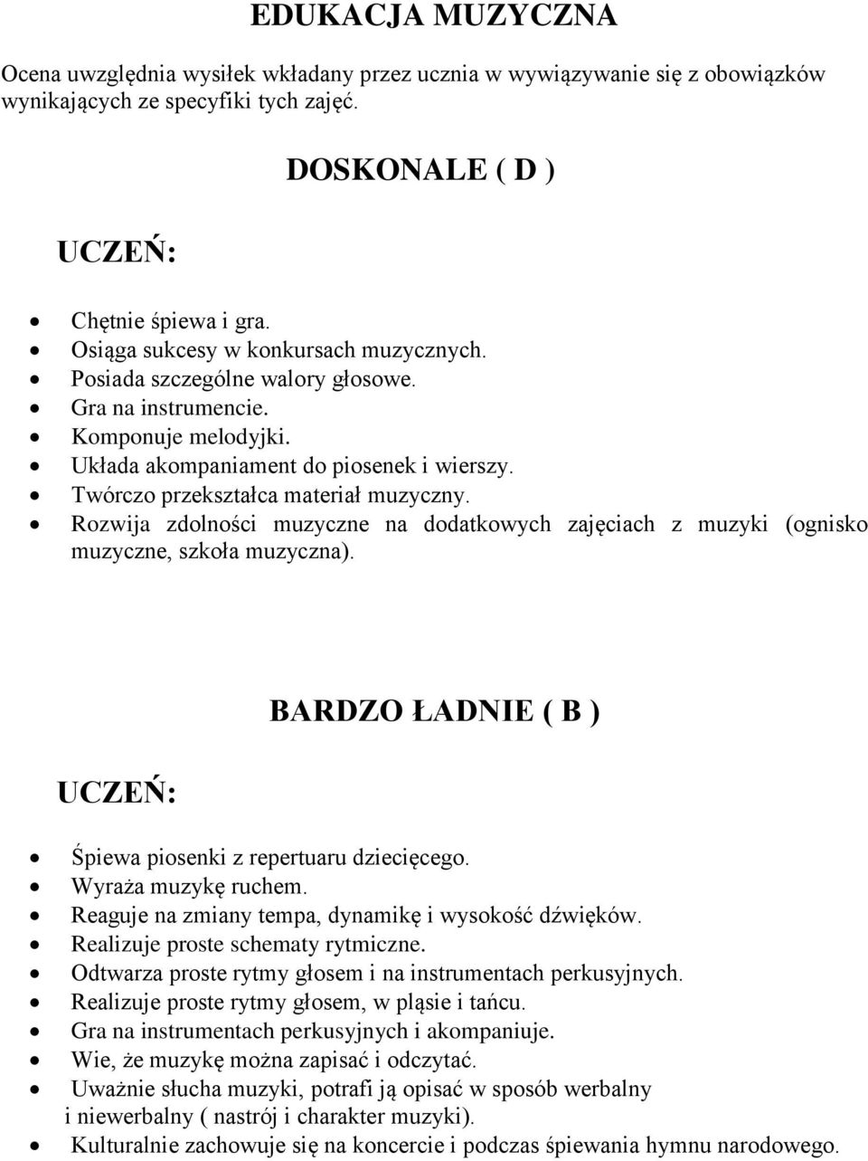 Rozwija zdolności muzyczne na dodatkowych zajęciach z muzyki (ognisko muzyczne, szkoła muzyczna). BARDZO ŁADNIE ( B ) Śpiewa piosenki z repertuaru dziecięcego. Wyraża muzykę ruchem.