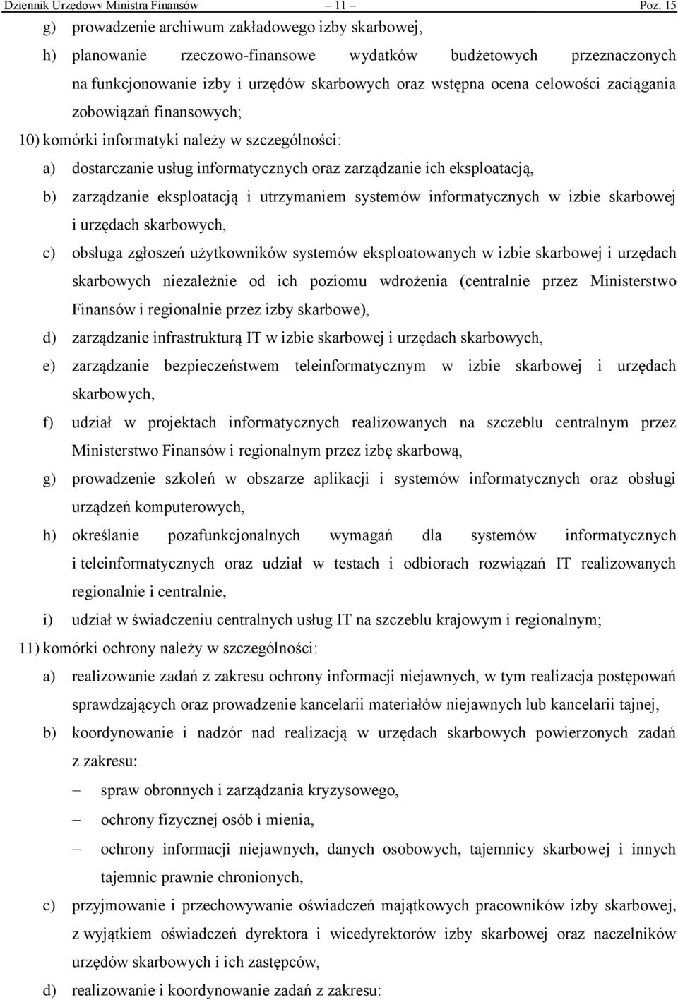 zaciągania zobowiązań finansowych; 10) komórki informatyki należy w szczególności: a) dostarczanie usług informatycznych oraz zarządzanie ich eksploatacją, b) zarządzanie eksploatacją i utrzymaniem