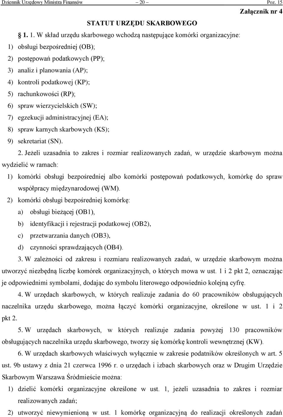 1. W skład urzędu skarbowego wchodzą następujące komórki organizacyjne: 1) obsługi bezpośredniej (OB); 2) postępowań podatkowych (PP); 3) analiz i planowania (AP); 4) kontroli podatkowej (KP); 5)