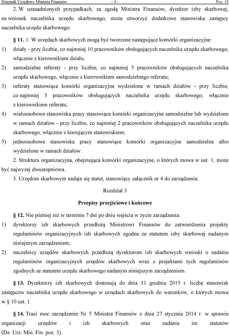 1. W urzędach skarbowych mogą być tworzone następujące komórki organizacyjne: 1) działy - przy liczbie, co najmniej 10 pracowników obsługujących naczelnika urzędu skarbowego, włącznie z kierownikiem