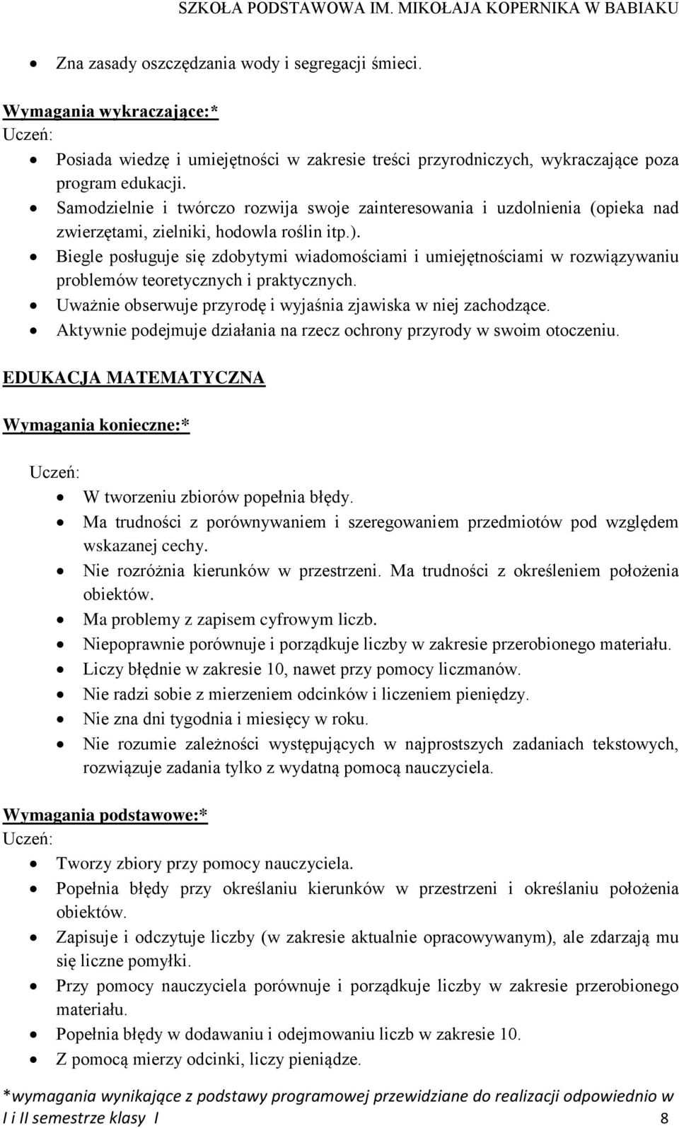 Biegle posługuje się zdobytymi wiadomościami i umiejętnościami w rozwiązywaniu problemów teoretycznych i praktycznych. Uważnie obserwuje przyrodę i wyjaśnia zjawiska w niej zachodzące.