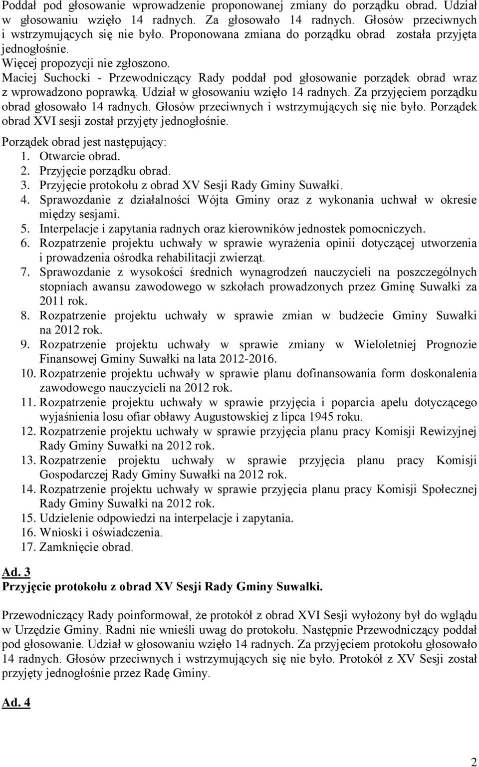 Maciej Suchocki - Przewodniczący Rady poddał pod głosowanie porządek obrad wraz z wprowadzono poprawką. Udział w głosowaniu wzięło 14 radnych. Za przyjęciem porządku obrad głosowało 14 radnych.