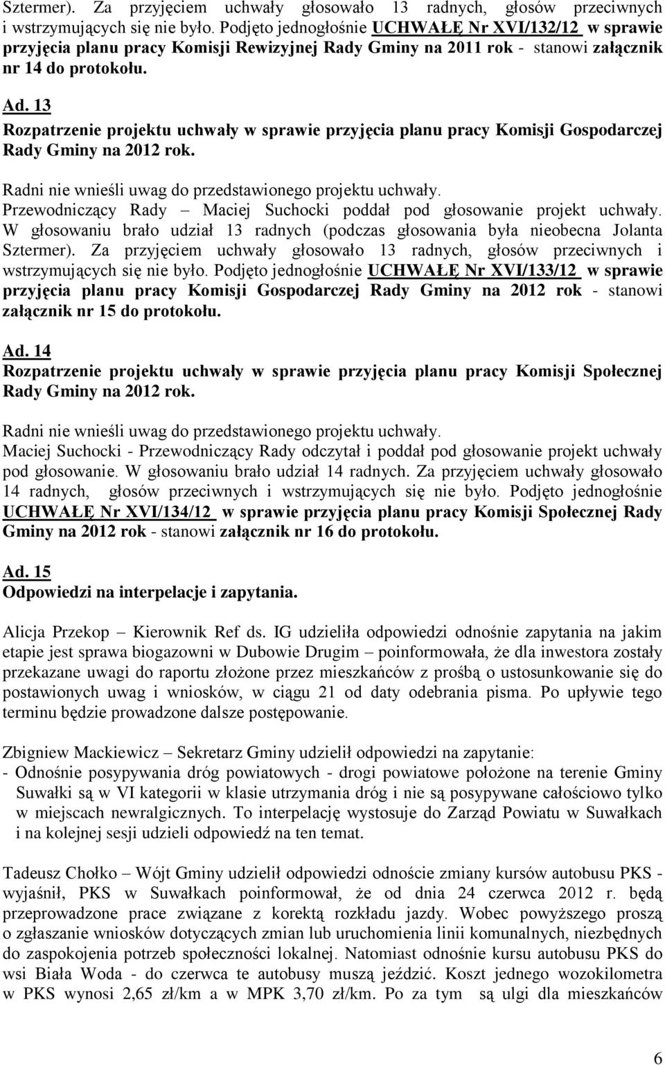 13 Rozpatrzenie projektu uchwały w sprawie przyjęcia planu pracy Komisji Gospodarczej Rady Gminy na 2012 rok. Radni nie wnieśli uwag do przedstawionego projektu uchwały.