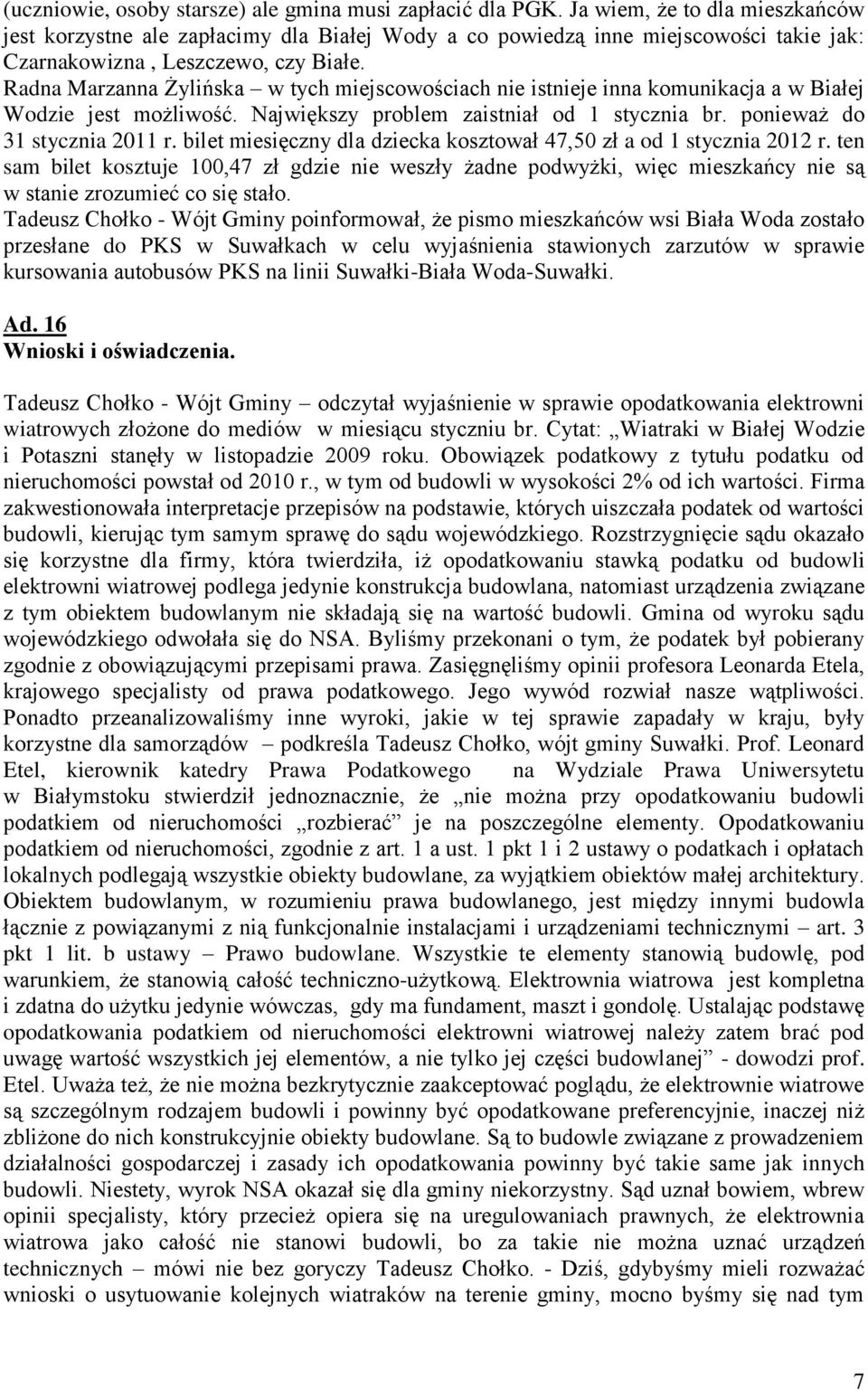 Radna Marzanna Żylińska w tych miejscowościach nie istnieje inna komunikacja a w Białej Wodzie jest możliwość. Największy problem zaistniał od 1 stycznia br. ponieważ do 31 stycznia 2011 r.