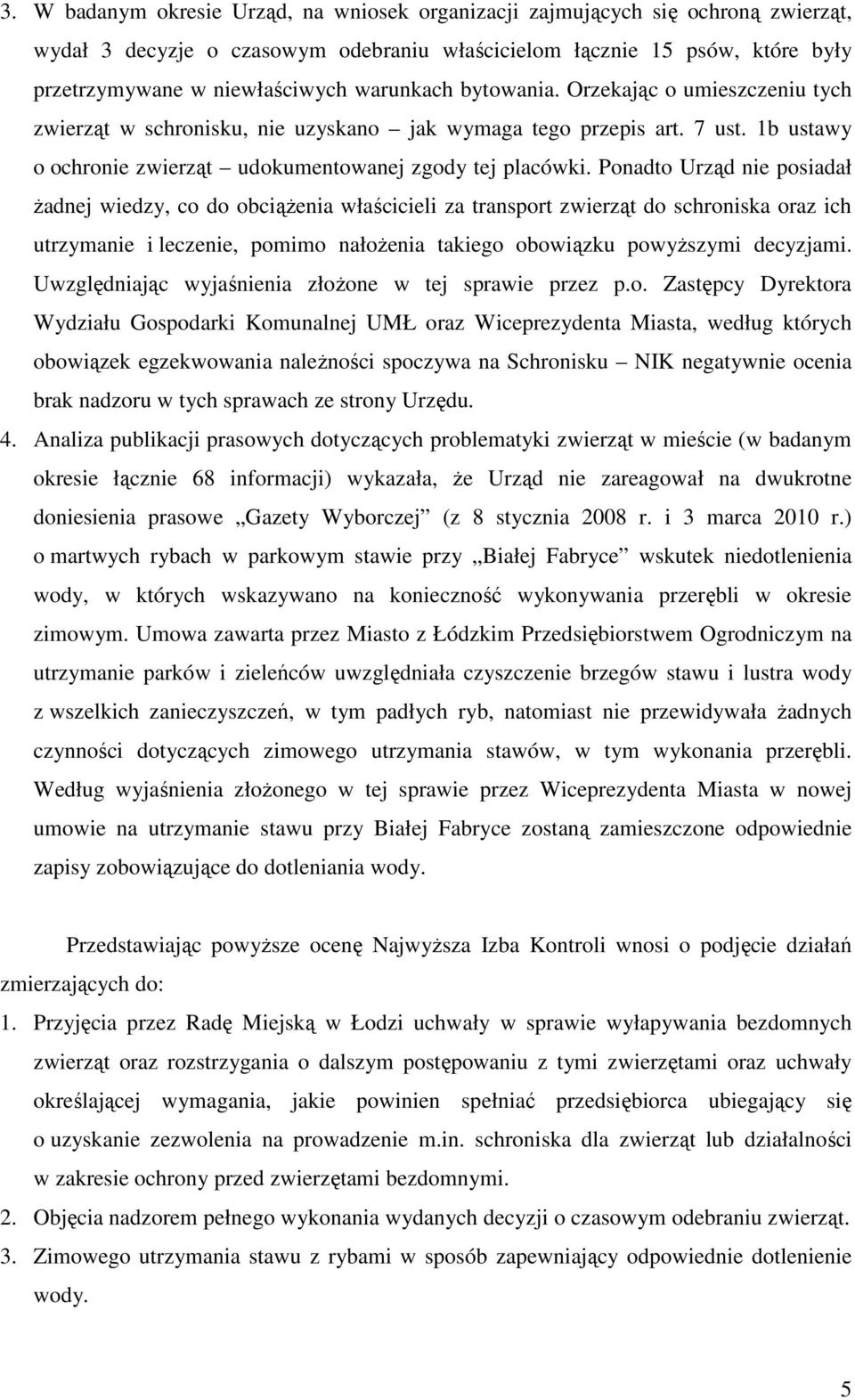 Ponadto Urząd nie posiadał Ŝadnej wiedzy, co do obciąŝenia właścicieli za transport zwierząt do schroniska oraz ich utrzymanie i leczenie, pomimo nałoŝenia takiego obowiązku powyŝszymi decyzjami.