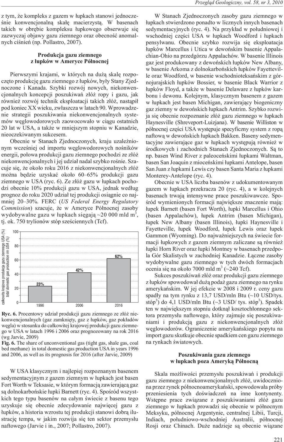 Produkcja gazu ziemnego z ³upków w Ameryce Pó³nocnej Pierwszymi krajami, w których na du ¹ skalê rozpoczêto produkcjê gazu ziemnego z ³upków, by³y Stany Zjednoczone i Kanada.