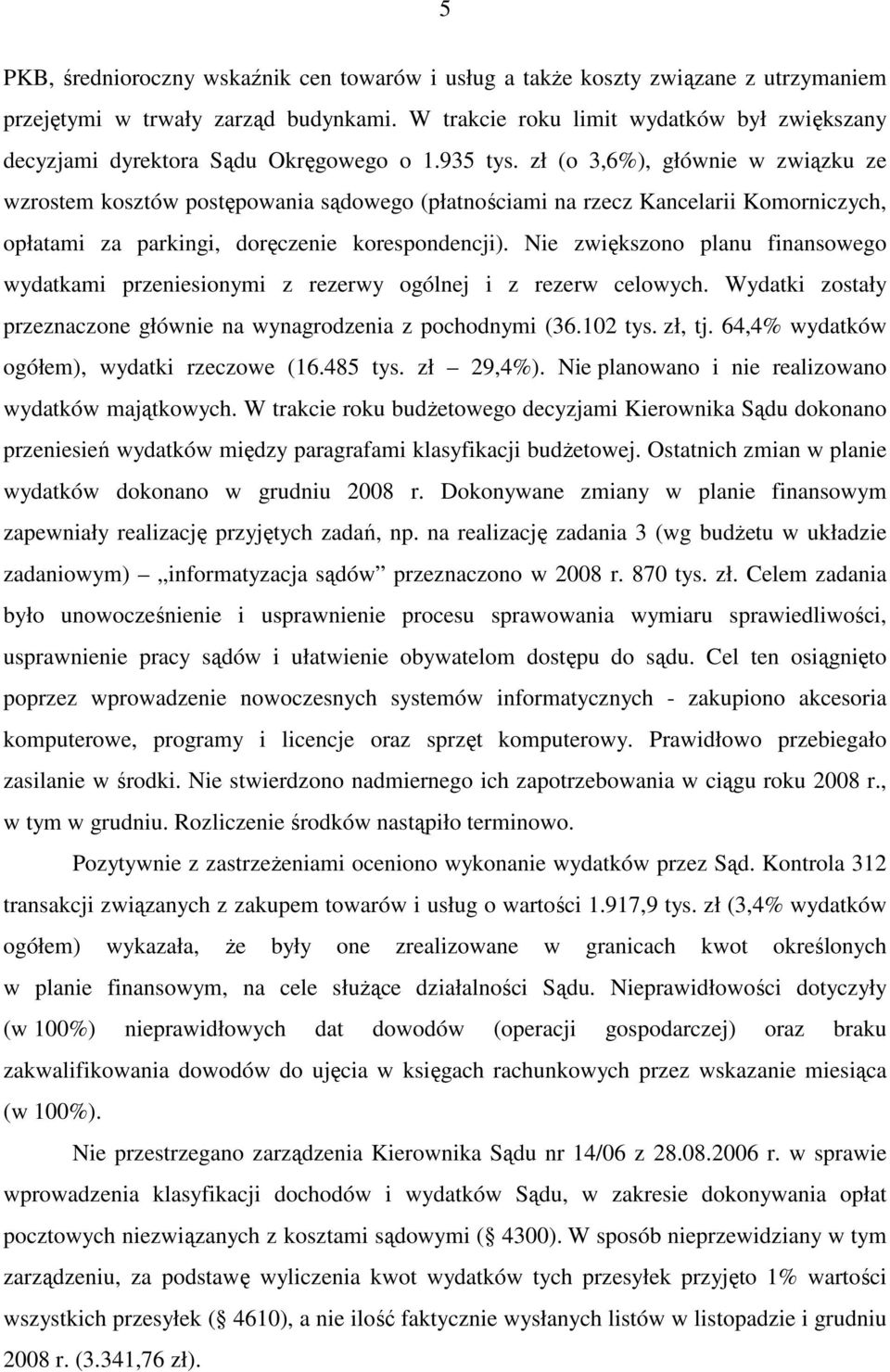 zł (o 3,6%), głównie w związku ze wzrostem kosztów postępowania sądowego (płatnościami na rzecz Kancelarii Komorniczych, opłatami za parkingi, doręczenie korespondencji).