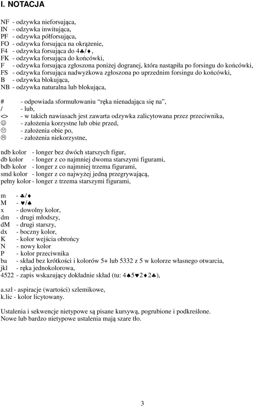 odzywka naturalna lub blokująca, # - odpowiada sformułowaniu ręka nienadająca się na, / - lub, <> - w takich nawiasach jest zawarta odzywka zalicytowana przez przeciwnika, - założenia korzystne lub