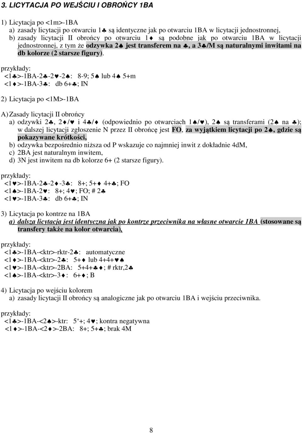 <1 >-1BA-2-2 -2 : 8-9; 5 lub 4 5+m <1 >-1BA-3 : db 6+ ; IN 2) Licytacja po <1M>-1BA A) Zasady licytacji II obrońcy a) odzywki 2, 2 / i 4 / (odpowiednio po otwarciach 1 / ), 2 są transferami (2 na );