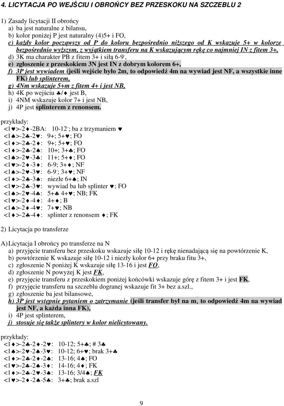 -, e) zgłoszenie z przeskokiem 3N jest IN z dobrym kolorem 6+, f) 3P jest wywiadem (jeśli wejście było 2m, to odpowiedź 4m na wywiad jest NF, a wszystkie inne FK) lub splinterem, g) 4Nm wskazuje 5+m