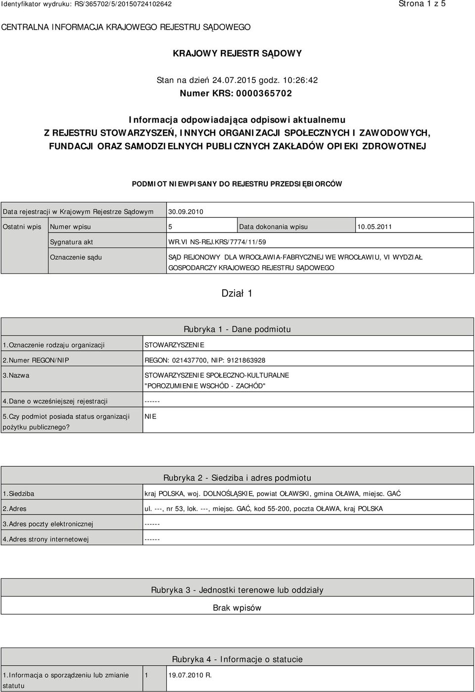 OPIEKI ZDROWOTNEJ PODMIOT NIEWPISANY DO REJESTRU PRZEDSIĘBIORCÓW Data rejestracji w Krajowym Rejestrze Sądowym 30.09.2010 Ostatni wpis Numer wpisu 5 Data dokonania wpisu 10.05.