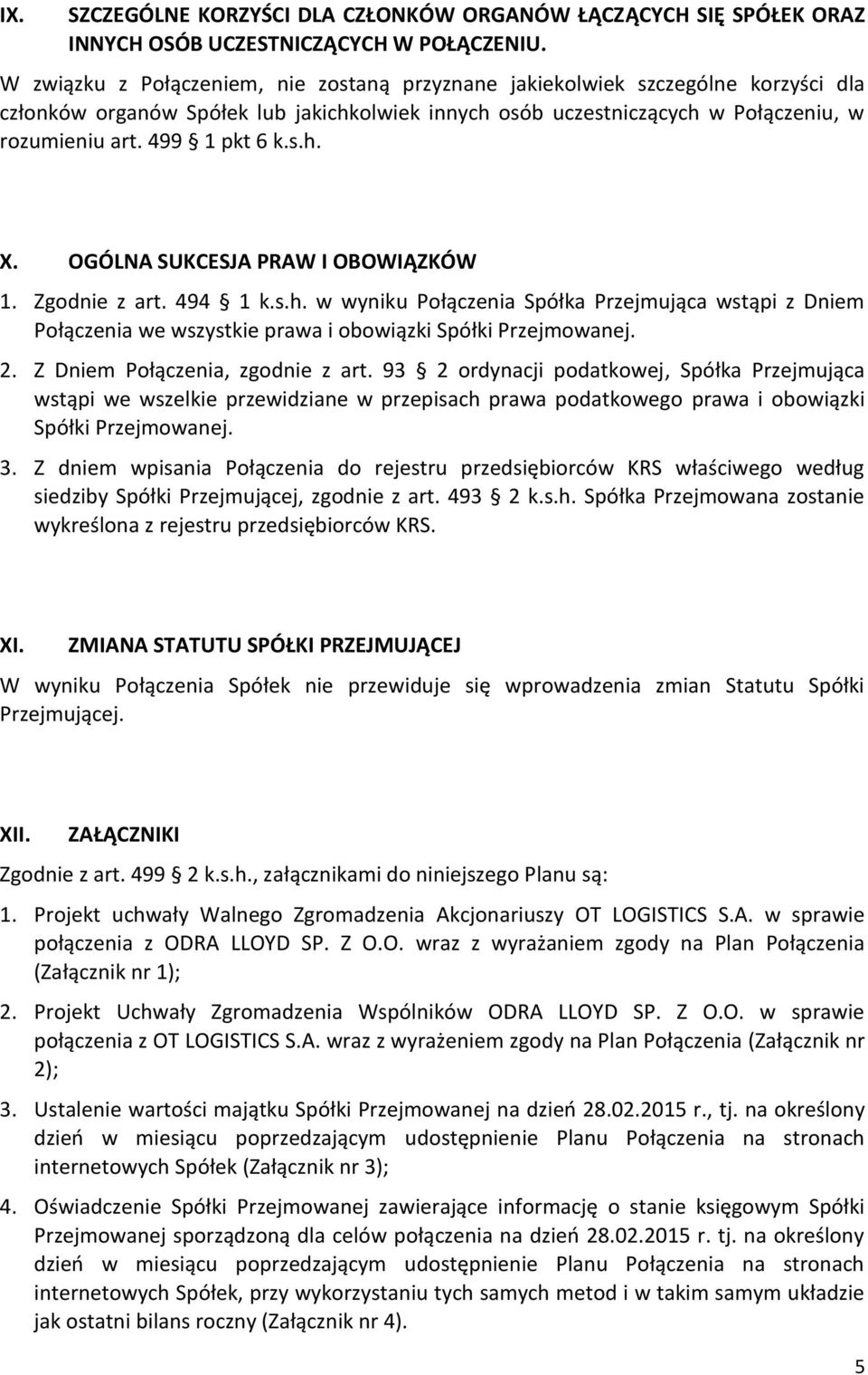 s.h. X. OGÓLNA SUKCESJA PRAW I OBOWIĄZKÓW 1. Zgodnie z art. 494 1 k.s.h. w wyniku Połączenia Spółka Przejmująca wstąpi z Dniem Połączenia we wszystkie prawa i obowiązki Spółki Przejmowanej. 2.