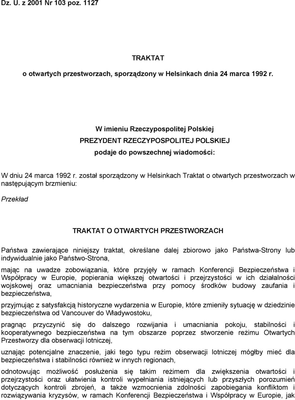 został sporządzony w Helsinkach Traktat o otwartych przestworzach w następującym brzmieniu: Przekład TRAKTAT O OTWARTYCH PRZESTWORZACH Państwa zawierające niniejszy traktat, określane dalej zbiorowo