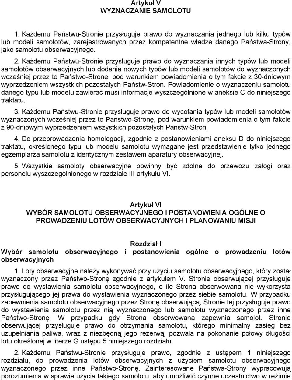 Każdemu Państwu-Stronie przysługuje prawo do wyznaczania innych typów lub modeli samolotów obserwacyjnych lub dodania nowych typów lub modeli samolotów do wyznaczonych wcześniej przez to