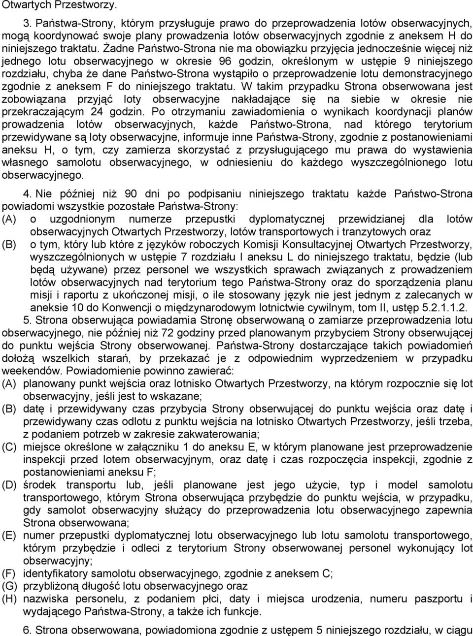 Żadne Państwo-Strona nie ma obowiązku przyjęcia jednocześnie więcej niż jednego lotu obserwacyjnego w okresie 96 godzin, określonym w ustępie 9 niniejszego rozdziału, chyba że dane Państwo-Strona