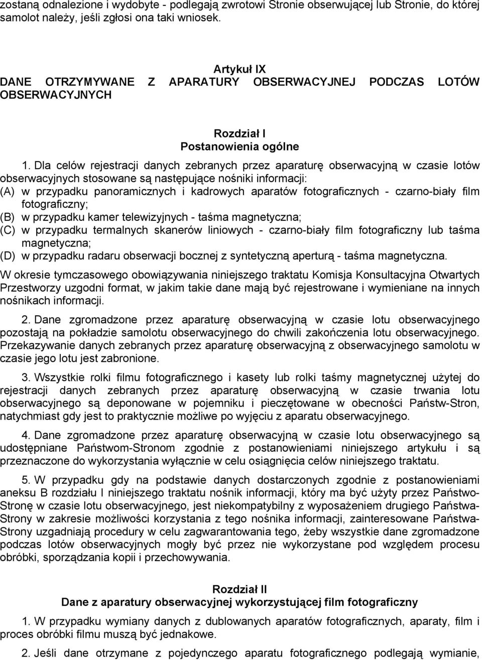 Dla celów rejestracji danych zebranych przez aparaturę obserwacyjną w czasie lotów obserwacyjnych stosowane są następujące nośniki informacji: (A) w przypadku panoramicznych i kadrowych aparatów