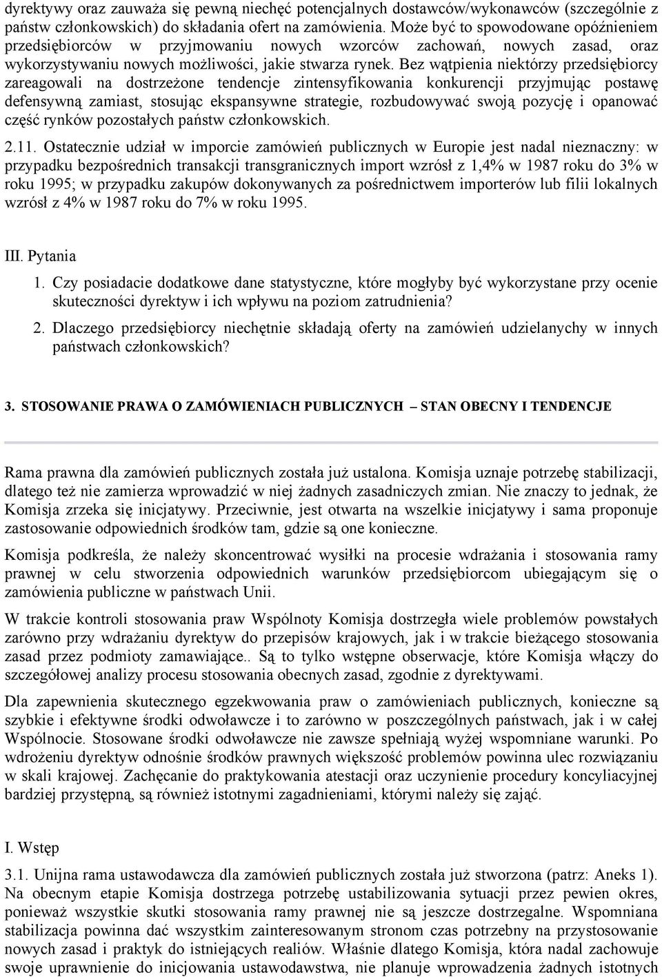 Bez wątpienia niektórzy przedsiębiorcy zareagowali na dostrzeżone tendencje zintensyfikowania konkurencji przyjmując postawę defensywną zamiast, stosując ekspansywne strategie, rozbudowywać swoją