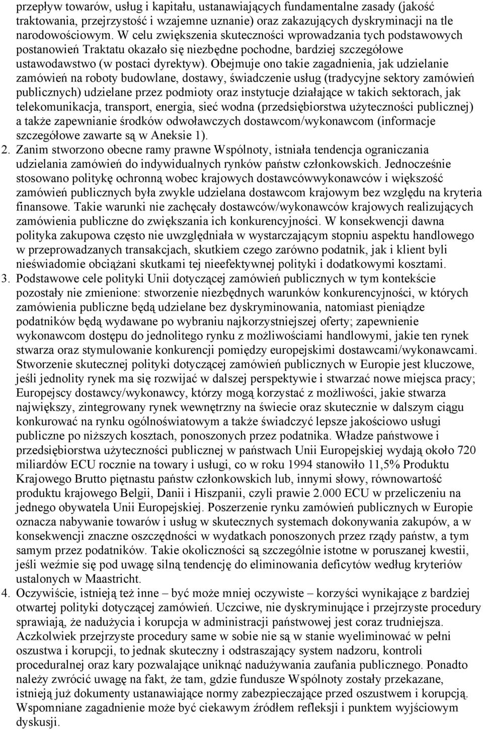 Obejmuje ono takie zagadnienia, jak udzielanie zamówień na roboty budowlane, dostawy, świadczenie usług (tradycyjne sektory zamówień publicznych) udzielane przez podmioty oraz instytucje działające w