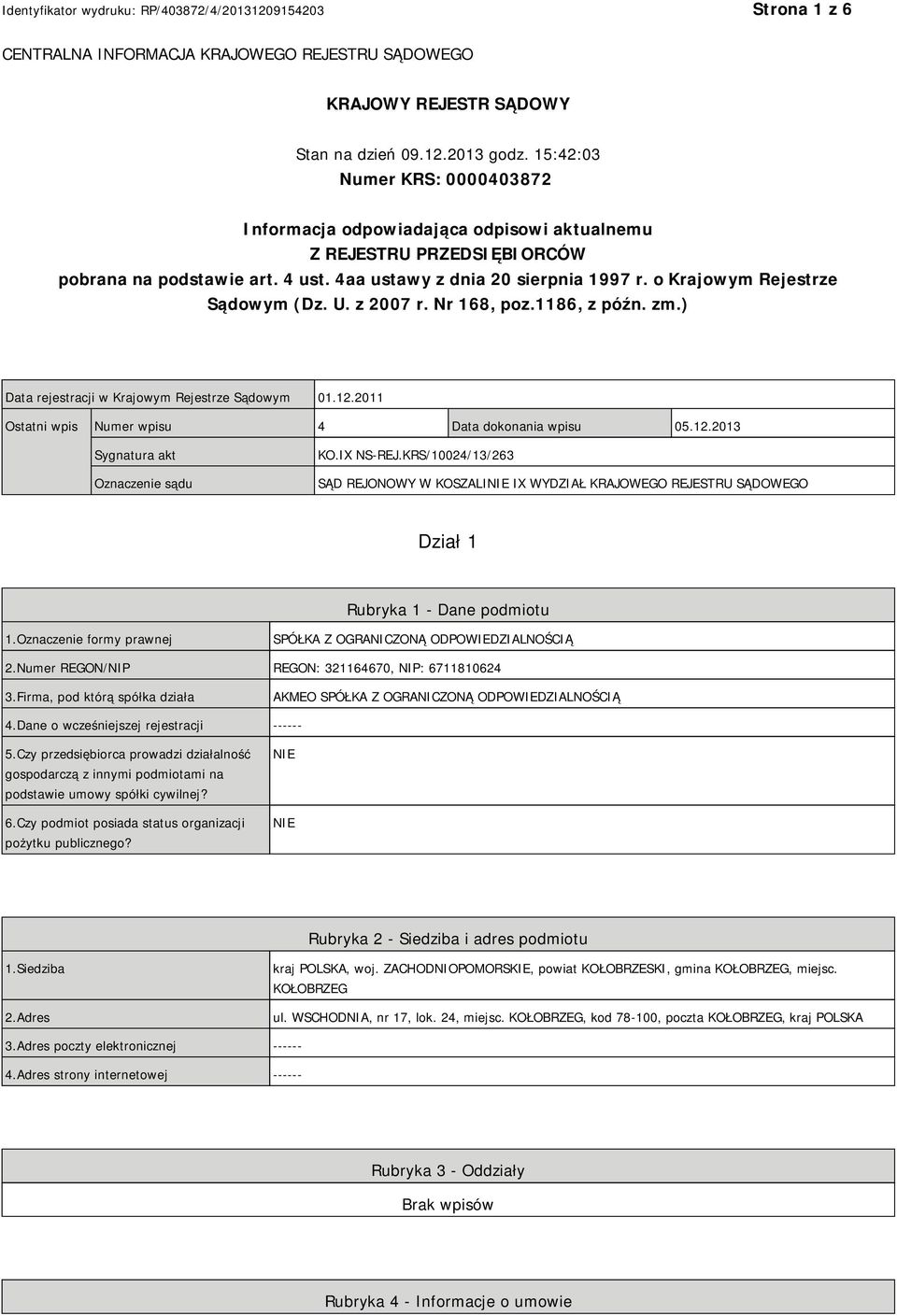 o Krajowym Rejestrze Sądowym (Dz. U. z 2007 r. Nr 168, poz.1186, z późn. zm.) Data rejestracji w Krajowym Rejestrze Sądowym 01.12.2011 Ostatni wpis Numer wpisu 4 Data dokonania wpisu 05.12.2013 Sygnatura akt Oznaczenie sądu KO.