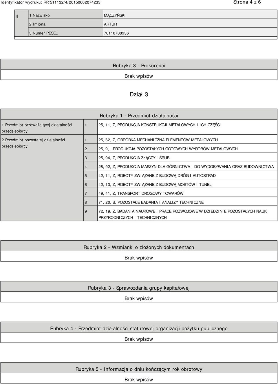 GOTOWYCH WYROBÓW METALOWYCH 3 25, 94, Z, PRODUKCJA ZŁĄCZY I ŚRUB 4 28, 92, Z, PRODUKCJA MASZYN DLA GÓRNICTWA I DO WYDOBYWANIA ORAZ BUDOWNICTWA 5 42, 11, Z, ROBOTY ZWIĄZANE Z BUDOWĄ DRÓG I AUTOSTRAD 6