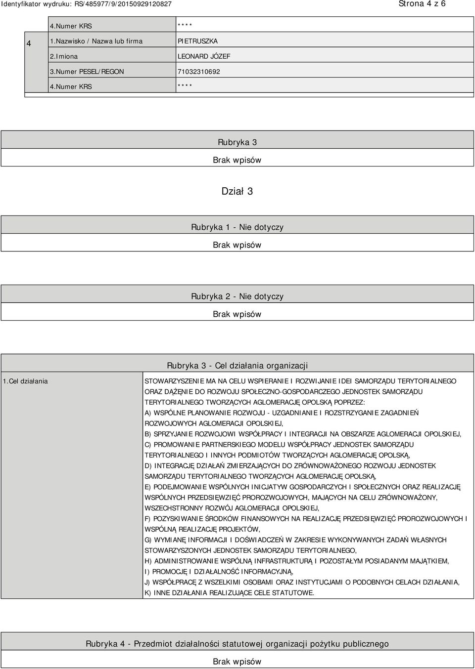 Cel działania STOWARZYSZENIE MA NA CELU WSPIERANIE I ROZWIJANIE IDEI SAMORZĄDU TERYTORIALNEGO ORAZ DĄŻĘNIE DO ROZWOJU SPOŁECZNO-GOSPODARCZEGO JEDNOSTEK SAMORZĄDU TERYTORIALNEGO TWORZĄCYCH AGLOMERACJĘ