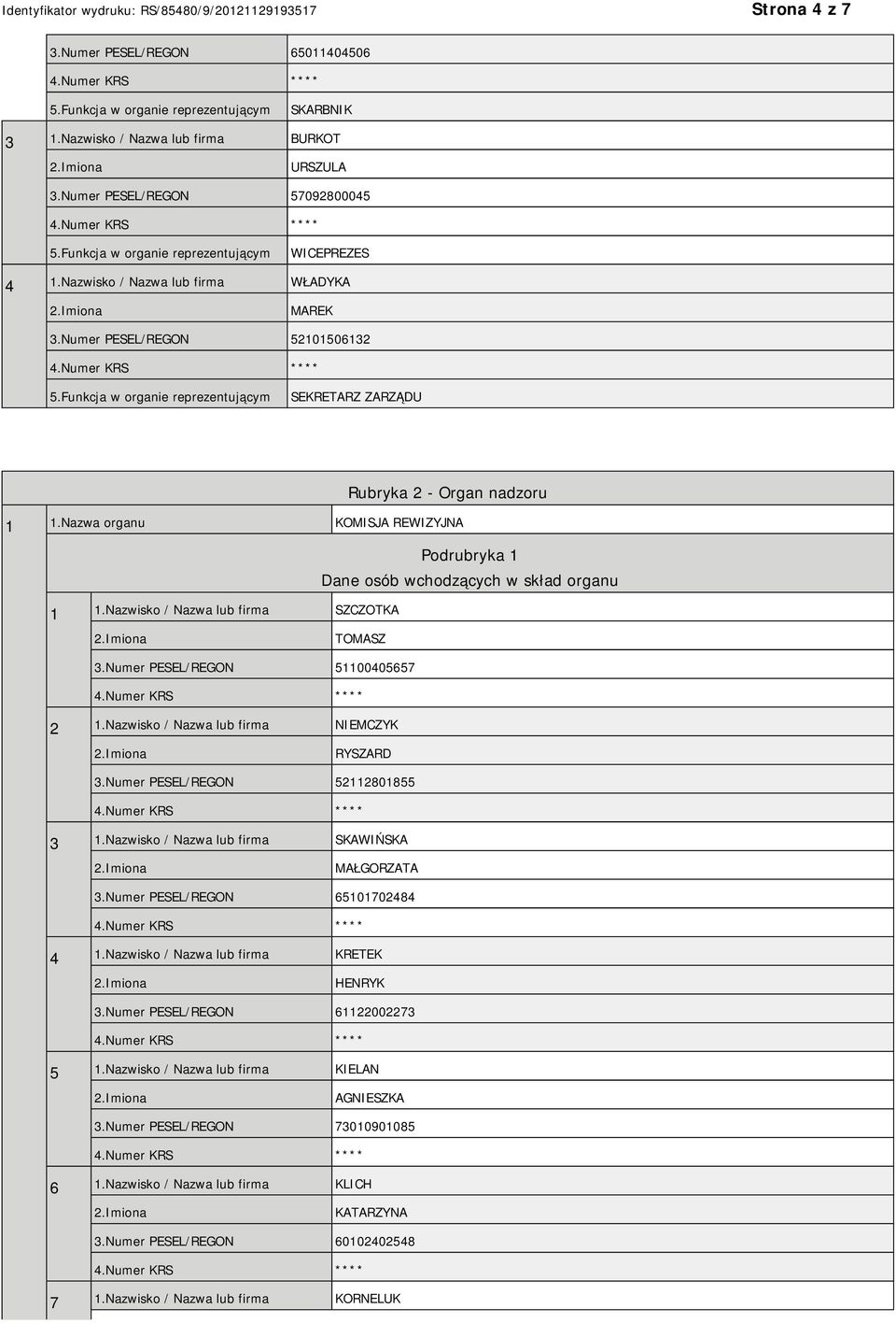 Nazwisko / Nazwa lub firma SZCZOTKA TOMASZ 3.Numer PESEL/REGON 51100405657 2 1.Nazwisko / Nazwa lub firma NIEMCZYK RYSZARD 3.Numer PESEL/REGON 52112801855 3 1.