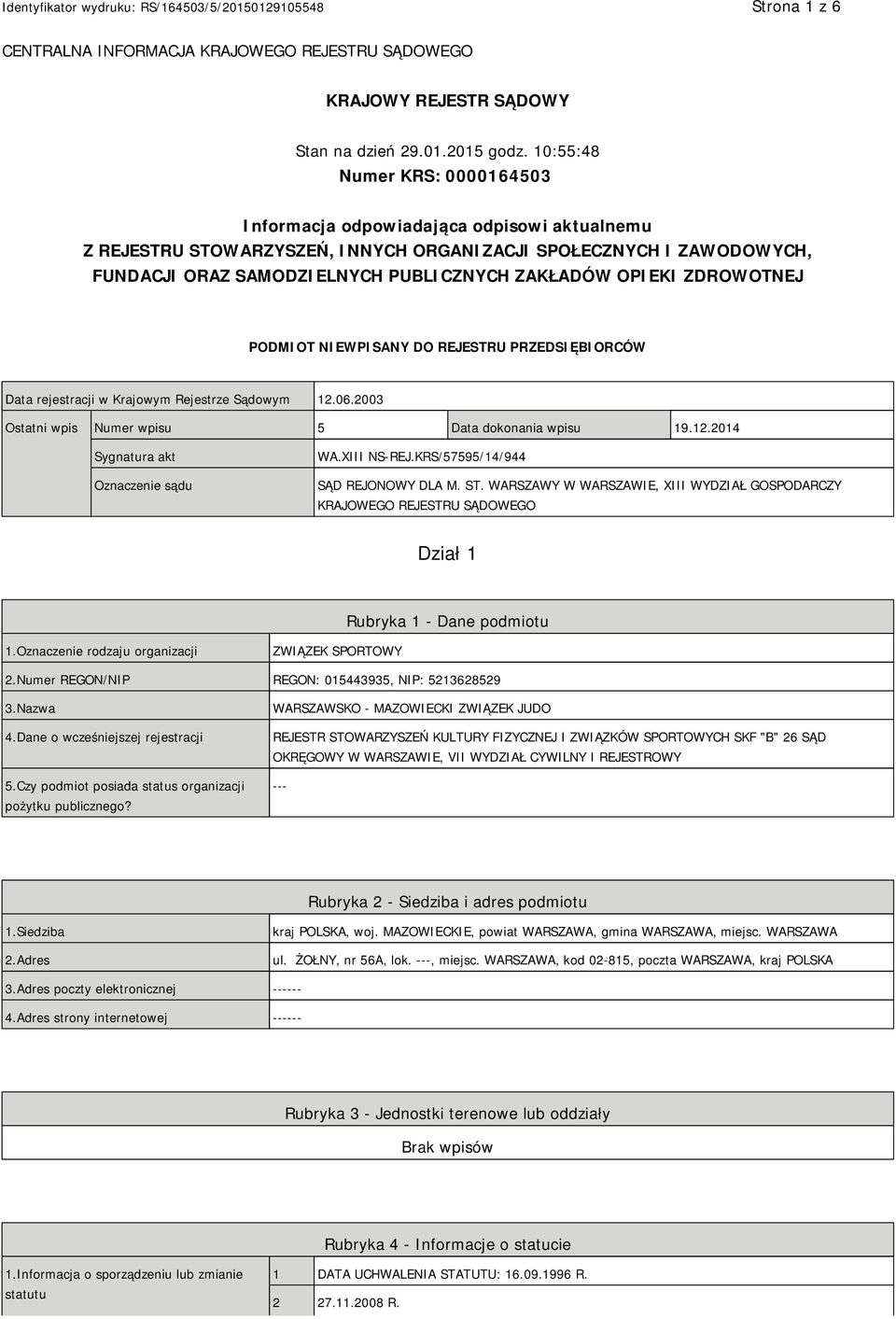 OPIEKI ZDROWOTNEJ PODMIOT NIEWPISANY DO REJESTRU PRZEDSIĘBIORCÓW Data rejestracji w Krajowym Rejestrze Sądowym 12.06.2003 Ostatni wpis Numer wpisu 5 Data dokonania wpisu 19.12.2014 Sygnatura akt Oznaczenie sądu WA.