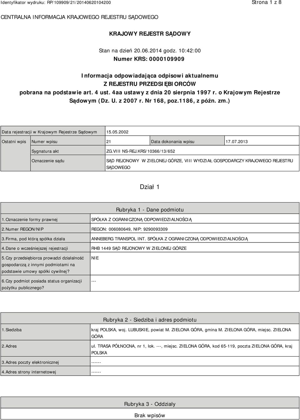 o Krajowym Rejestrze Sądowym (Dz. U. z 2007 r. Nr 168, poz.1186, z późn. zm.) Data rejestracji w Krajowym Rejestrze Sądowym 15.05.2002 Ostatni wpis Numer wpisu 21 Data dokonania wpisu 17.07.2013 Sygnatura akt Oznaczenie sądu ZG.