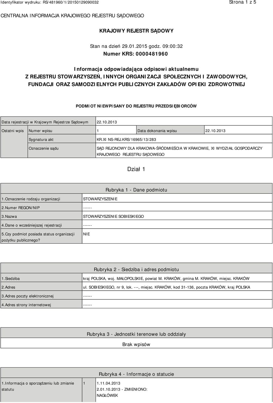 OPIEKI ZDROWOTNEJ PODMIOT NIEWPISANY DO REJESTRU PRZEDSIĘBIORCÓW Data rejestracji w Krajowym Rejestrze Sądowym 22.10.2013 Ostatni wpis Numer wpisu 1 Data dokonania wpisu 22.10.2013 Sygnatura akt Oznaczenie sądu KR.