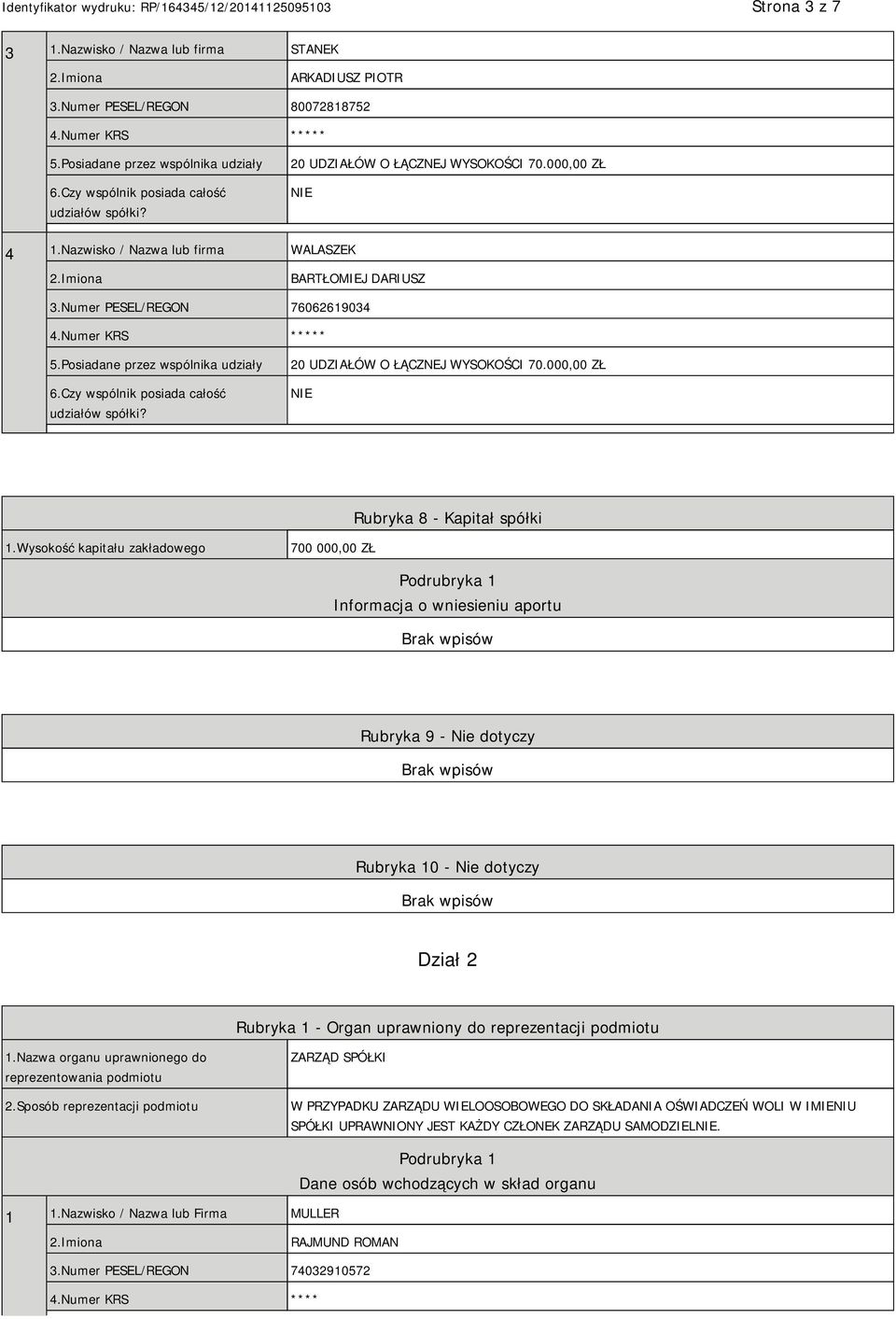 Wysokość kapitału zakładowego 700 000,00 ZŁ Podrubryka 1 Informacja o wniesieniu aportu Rubryka 9 - Nie dotyczy Rubryka 10 - Nie dotyczy Dział 2 Rubryka 1 - Organ uprawniony do reprezentacji podmiotu