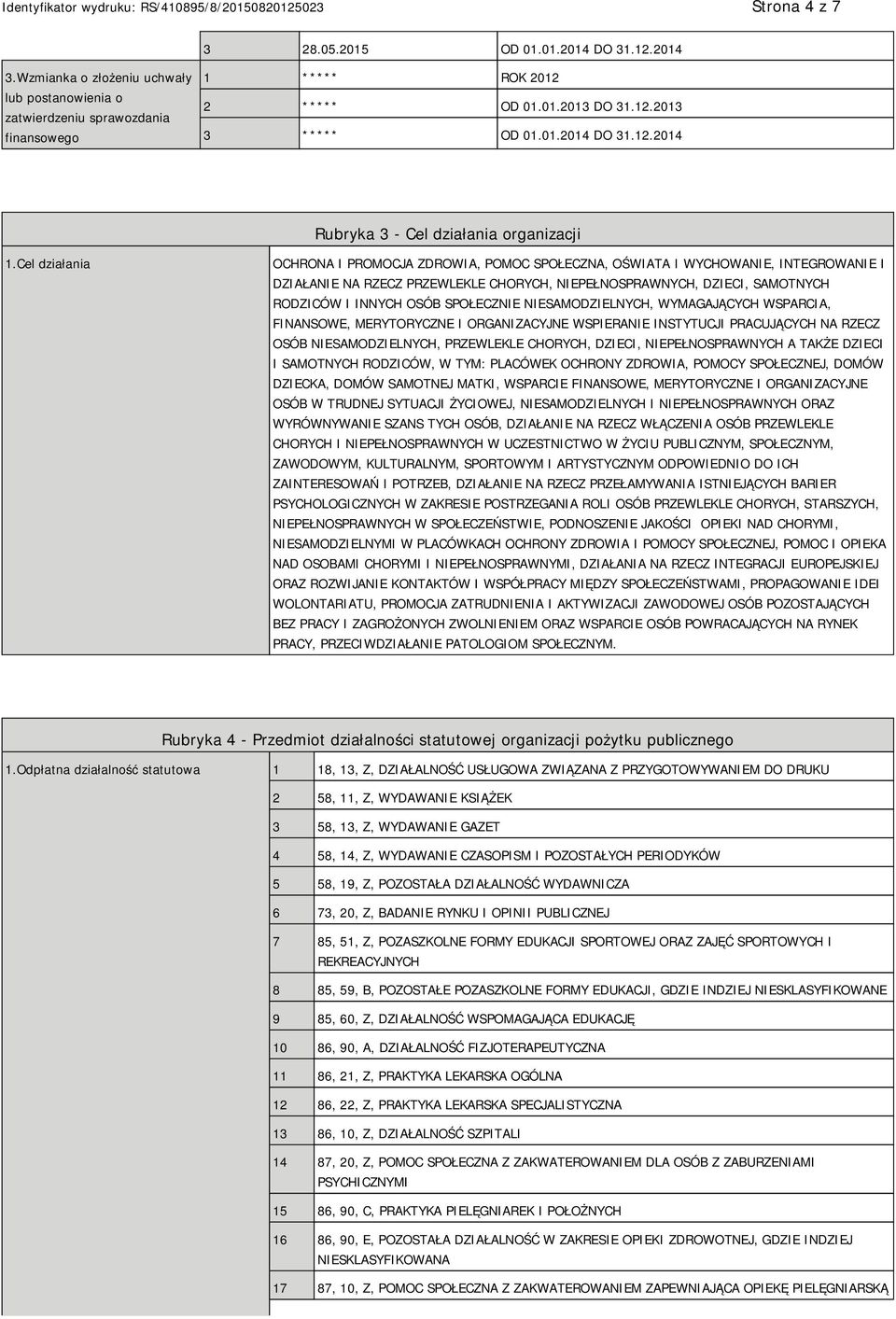 Cel działania OCHRONA I PROMOCJA ZDROWIA, POMOC SPOŁECZNA, OŚWIATA I WYCHOWANIE, INTEGROWANIE I DZIAŁANIE NA RZECZ PRZEWLEKLE CHORYCH, NIEPEŁNOSPRAWNYCH, DZIECI, SAMOTNYCH RODZICÓW I INNYCH OSÓB