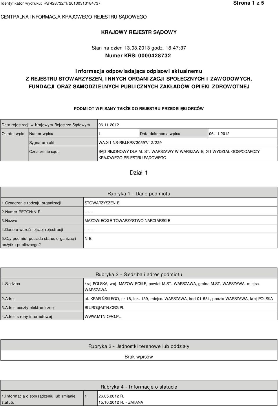 OPIEKI ZDROWOTNEJ PODMIOT WPISANY TAKŻE DO REJESTRU PRZEDSIĘBIORCÓW Data rejestracji w Krajowym Rejestrze Sądowym 06.11.2012 Ostatni wpis Numer wpisu 1 Data dokonania wpisu 06.11.2012 Sygnatura akt Oznaczenie sądu WA.