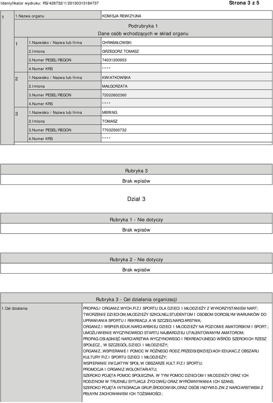 Numer PESEL/REGON 77032500732 Rubryka 3 Dział 3 Rubryka 1 - Nie dotyczy Rubryka 2 - Nie dotyczy Rubryka 3 - Cel działania organizacji 1.Cel działania PROPAG.I ORGANIZ.WYCH.FIZ.